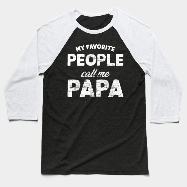 My Favorite People Call Me Papa Funny Dad T For Fathers Day Birthday My Favorite People 